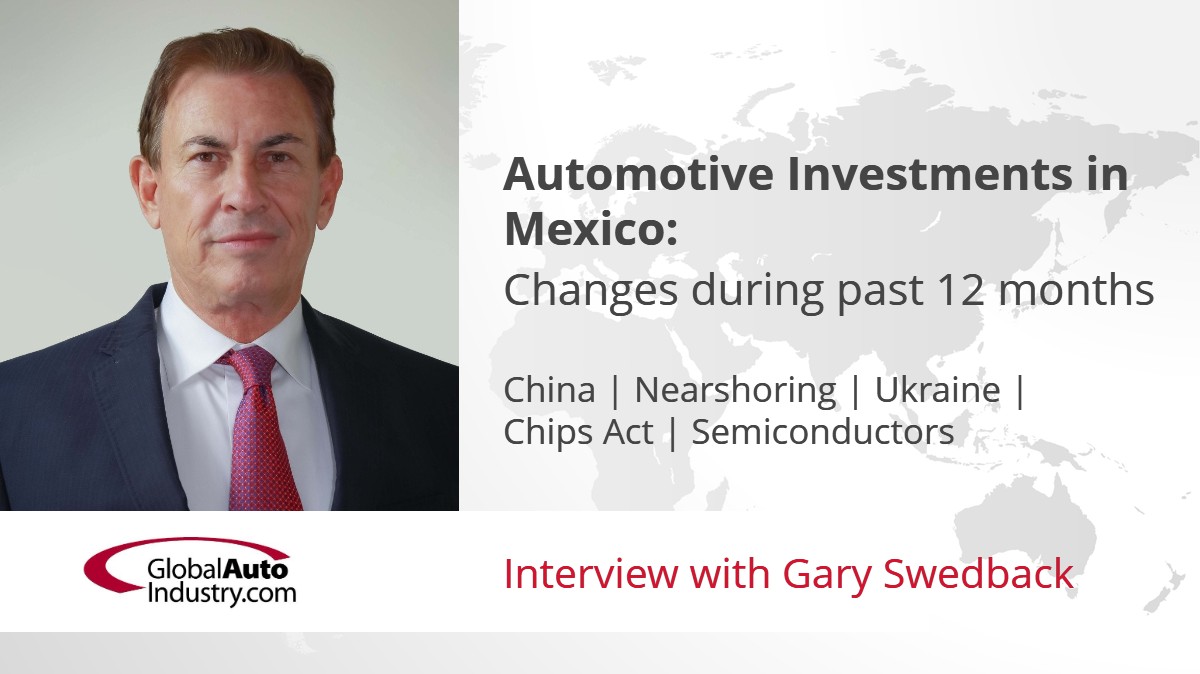 Automotive Investments in Mexico: Changes during past 12 months – China, Nearshoring, Ukraine, Chips Act, Semiconductors